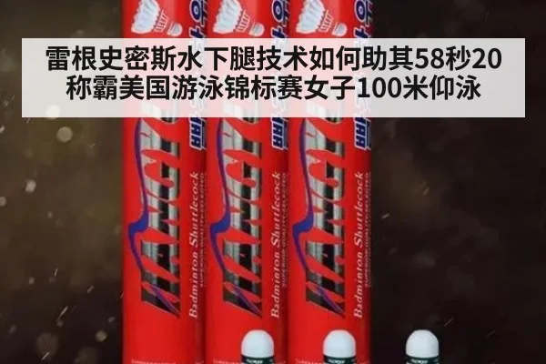 雷根史密斯水下腿技术如何助其58秒20称霸美国游泳锦标赛女子100米仰泳