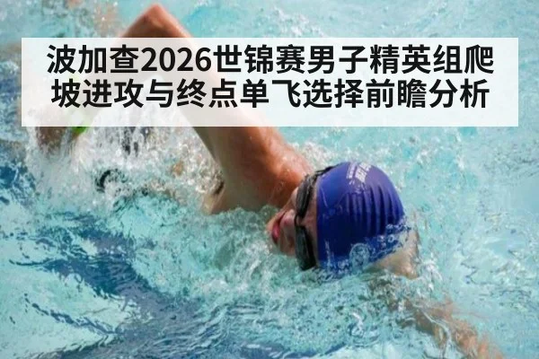 波加查2026世锦赛男子精英组爬坡进攻与终点单飞选择前瞻分析