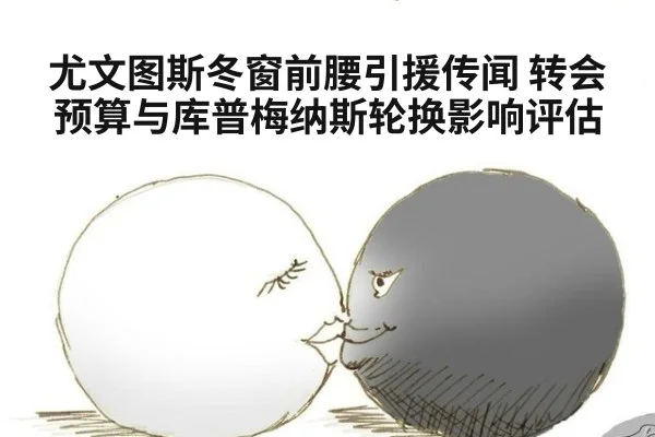 尤文图斯冬窗前腰引援传闻 转会预算与库普梅纳斯轮换影响评估